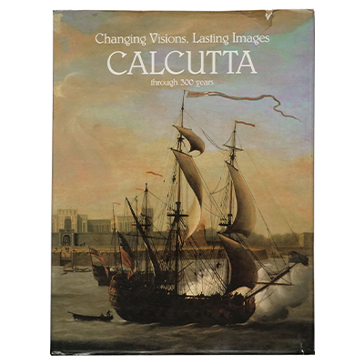 CHANGING VISIONS, LASTING IMAGES CALCUTTA THROUGH 300 YEARS